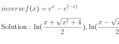 The inverse of f(x)=e^x-e^{(-x)} is ln((x+sqrt(x^2+4))/2),ln((x-sqrt(x^2+4))/2)